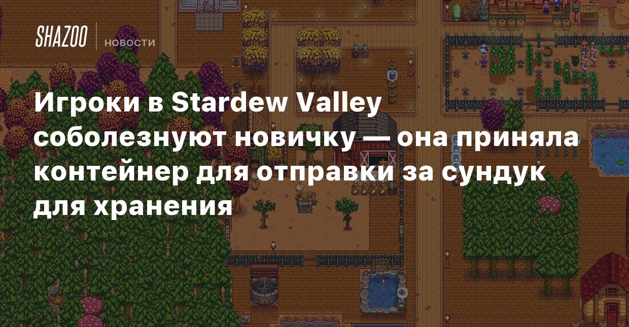 Игроки в Stardew Valley соболезнуют новичку — она приняла контейнер для  отправки за сундук для хранения - Shazoo