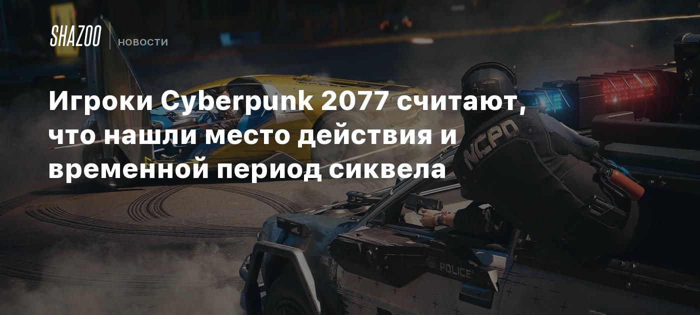 Игроки Cyberpunk 2077 считают, что нашли место действия и временной период  сиквела - Shazoo