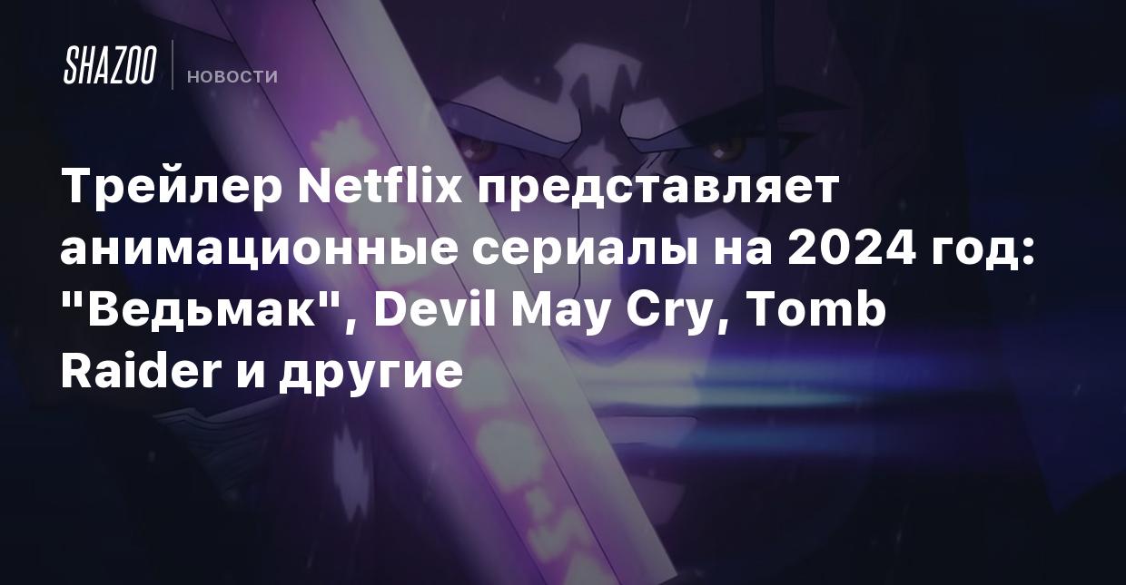 Трейлер Netflix представляет анимационные сериалы на 2024 год: 