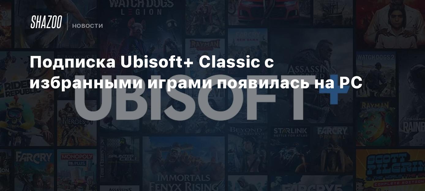 Подписка Ubisoft+ Classic с избранными играми появилась на PC - Shazoo