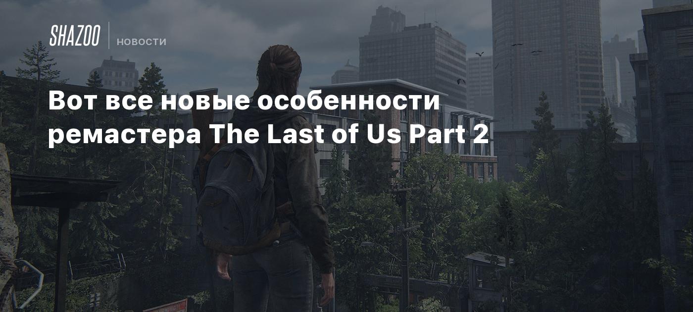 Вот все новые особенности ремастера The Last of Us Part 2 - Shazoo