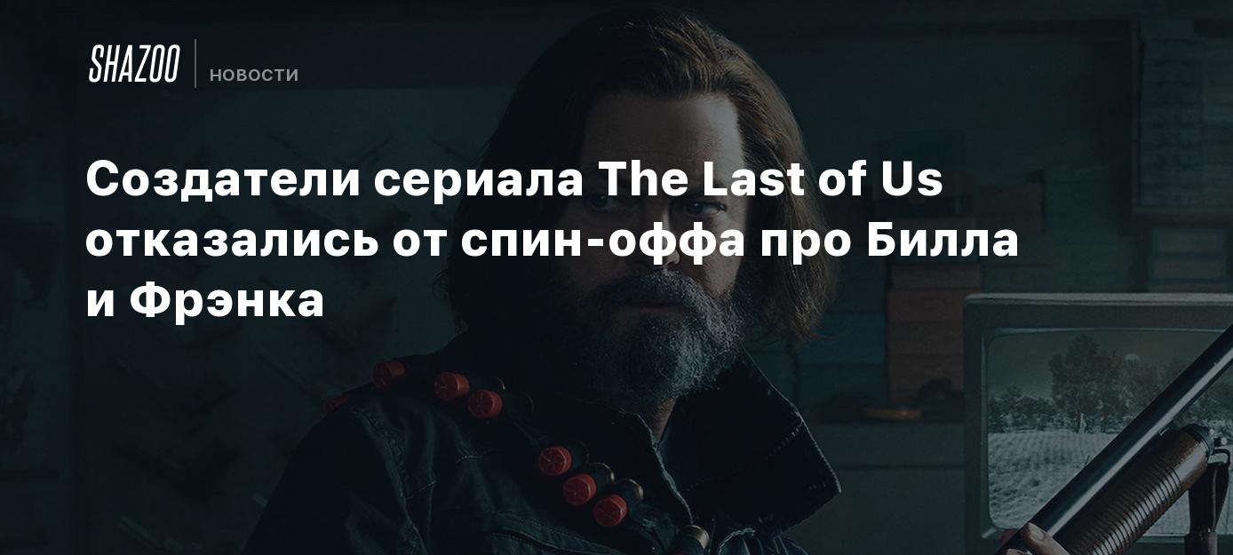 Создатели сериала The Last of Us отказались от спин-оффа про Билла и Фрэнка  - Shazoo