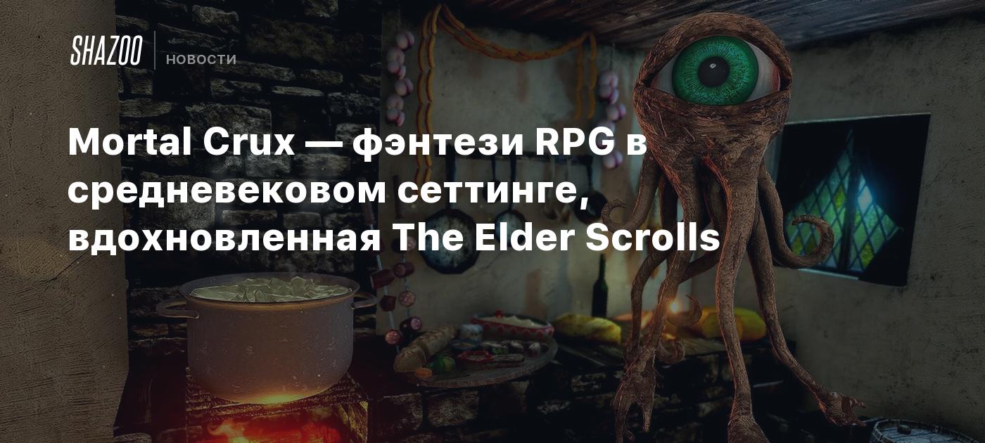 Mortal Crux — фэнтези RPG в средневековом сеттинге, вдохновленная The Elder  Scrolls - Shazoo