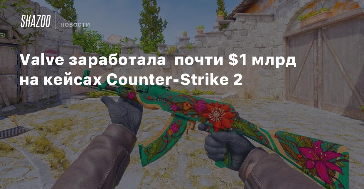 Valve заработала почти $1 млрд на кейсах Counter-Strike 2 - Shazoo