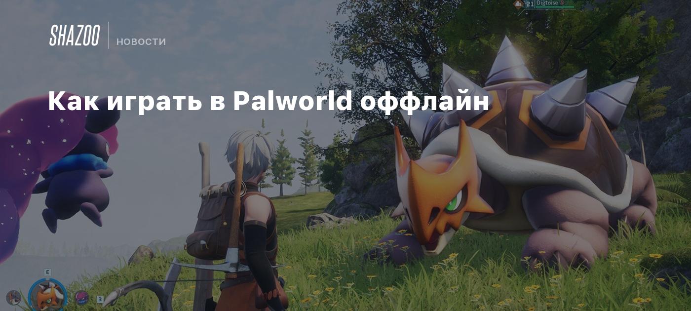 Как играть в Palworld оффлайн - Shazoo