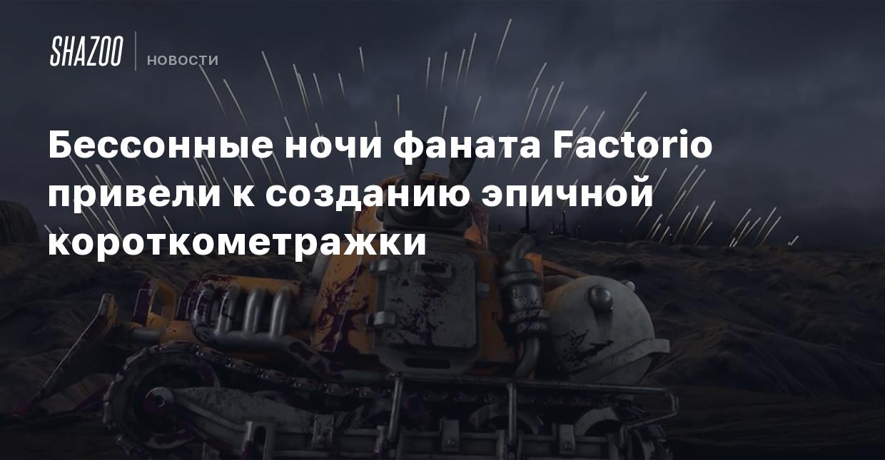 Бессонные ночи фаната Factorio привели к созданию эпичной короткометражки -  Shazoo