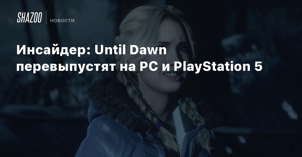 Инсайдер: Until Dawn перевыпустят на PC и PlayStation 5 - Shazoo