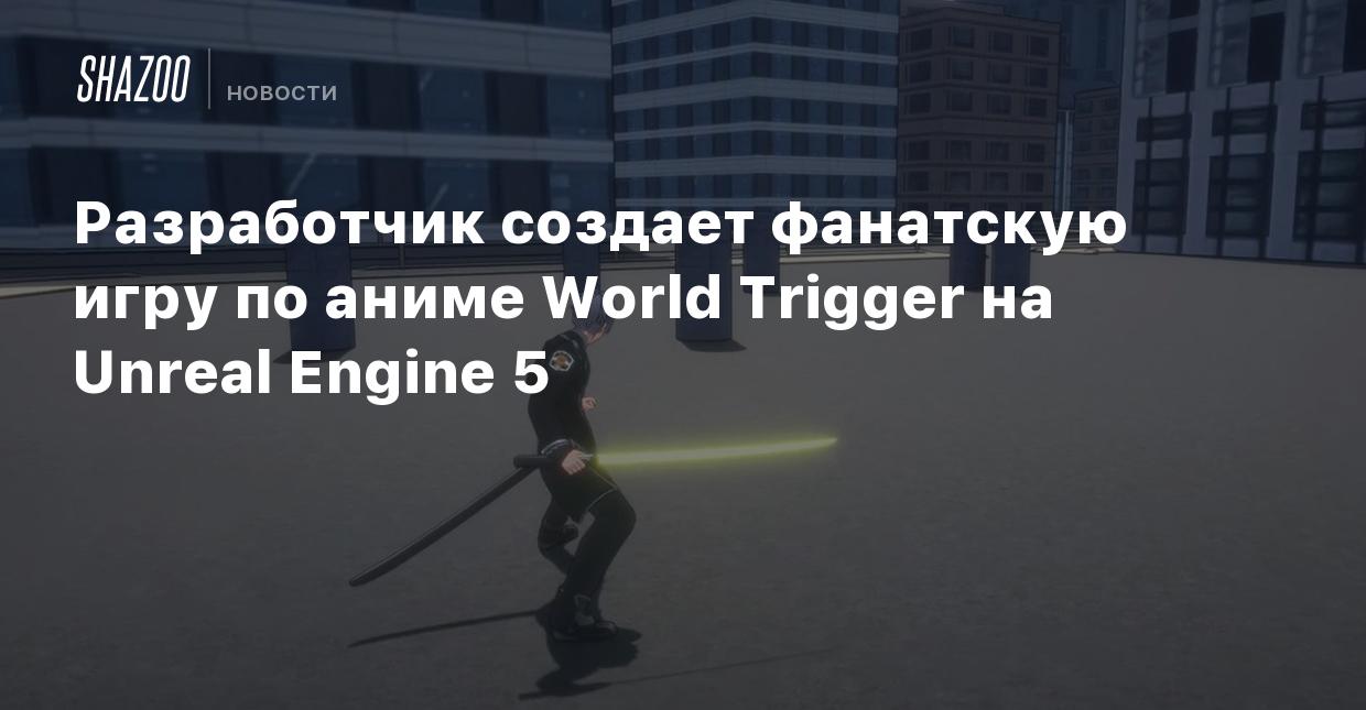 Разработчик создает фанатскую игру по аниме World Trigger на Unreal Engine  5 - Shazoo