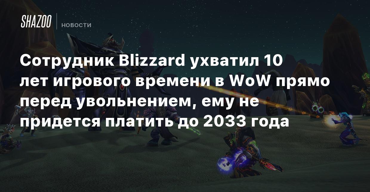 Сотрудник Blizzard ухватил 10 лет игрового времени в WoW прямо перед  увольнением, ему не придется платить до 2033 года - Shazoo