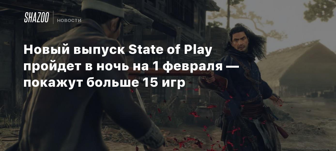 Новый выпуск State of Play пройдет в ночь на 1 февраля — покажут больше 15  игр - Shazoo