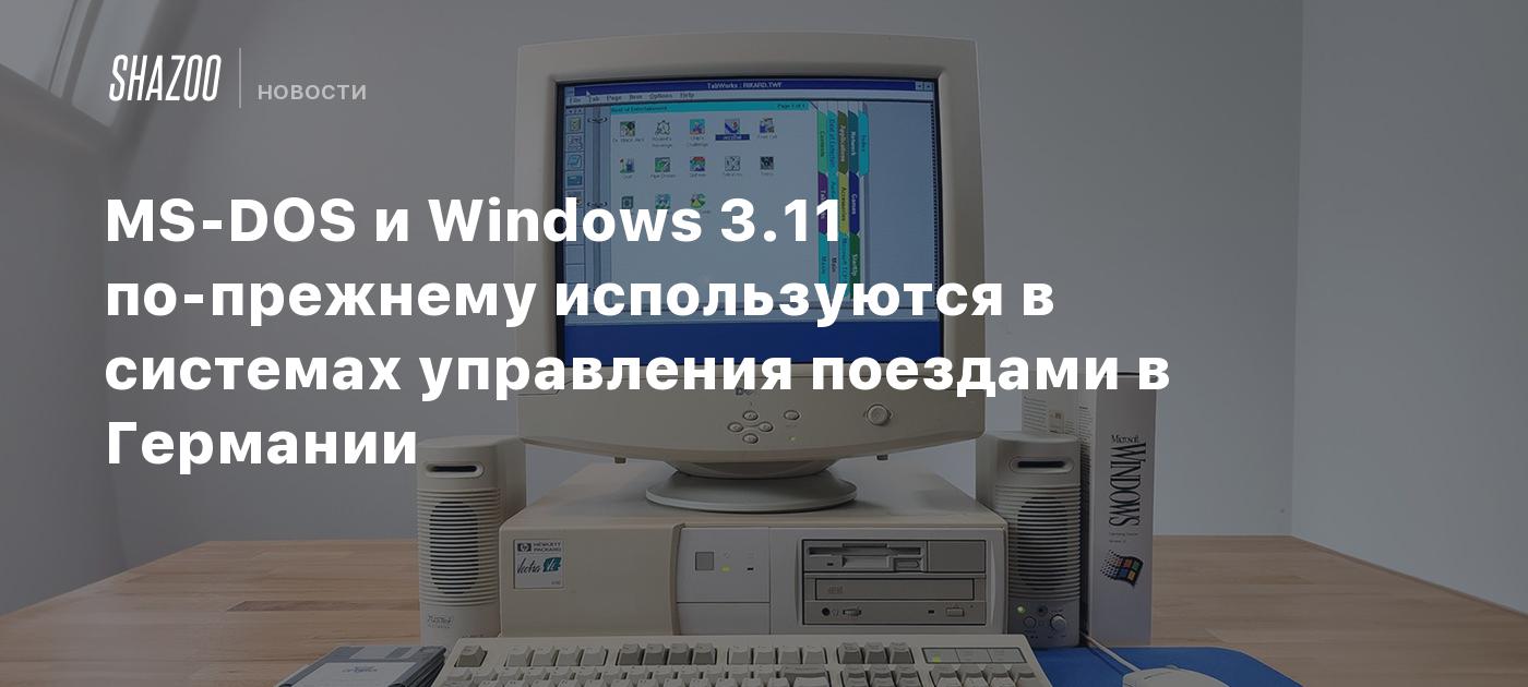 MS-DOS и Windows 3.11 по-прежнему используются в системах управления  поездами в Германии - Shazoo