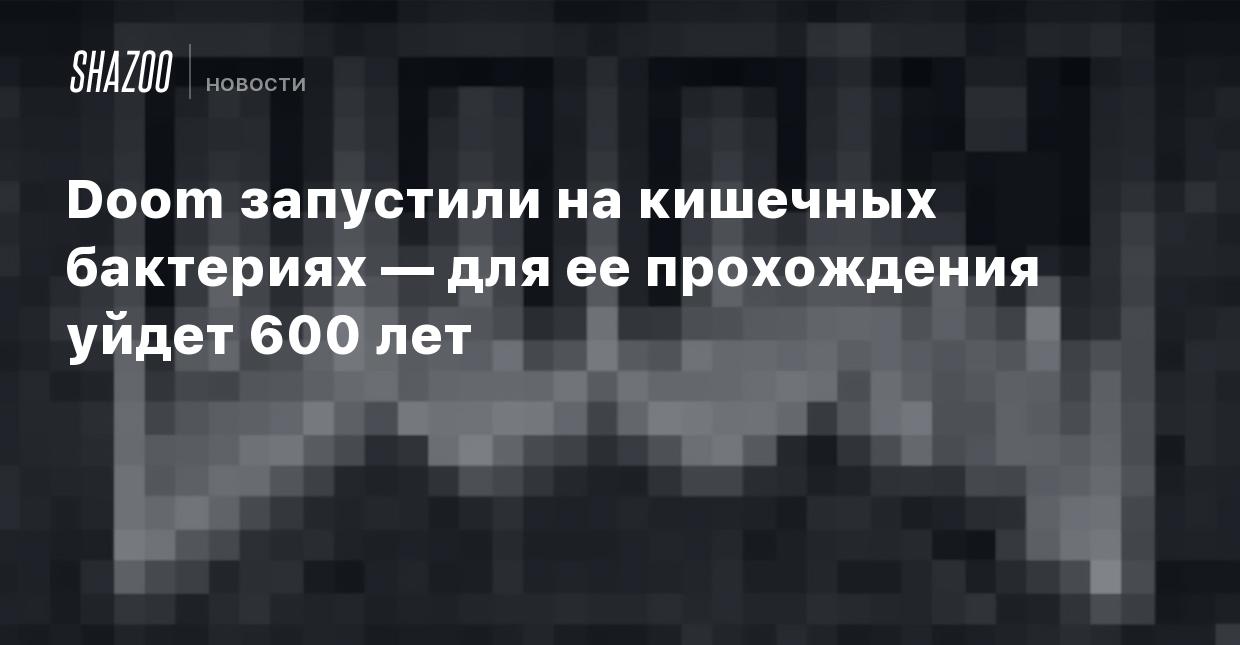 Doom запустили на кишечных бактериях — для ее прохождения уйдет 600 лет -  Shazoo