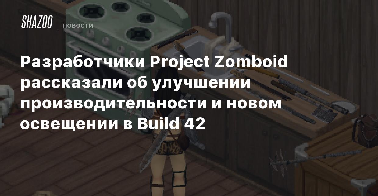 Разработчики Project Zomboid рассказали об улучшении производительности и  новом освещении в Build 42 - Shazoo