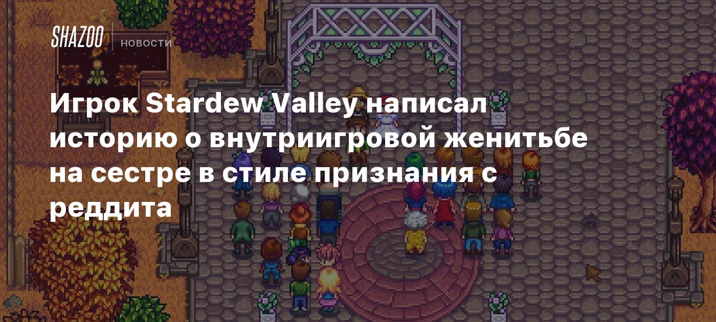 Игрок Stardew Valley написал историю о внутриигровой женитьбе на сестре в  стиле признания с реддита - Shazoo