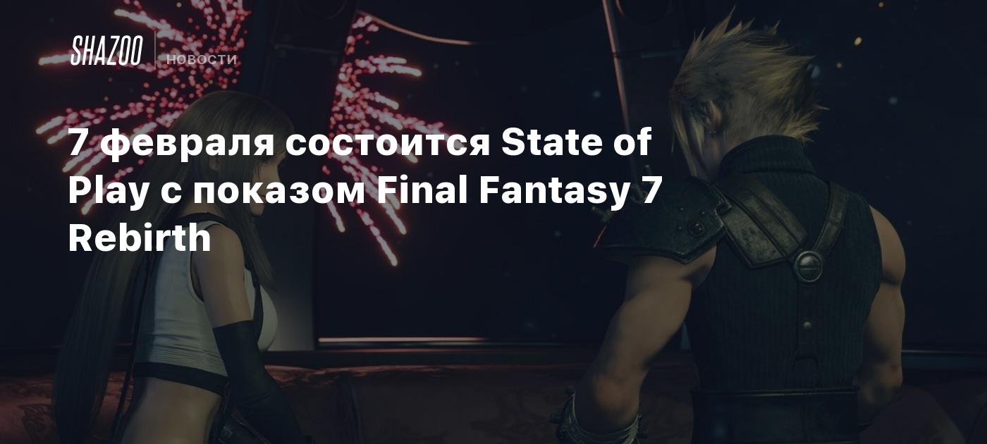 7 февраля состоится State of Play с показом Final Fantasy 7 Rebirth - Shazoo