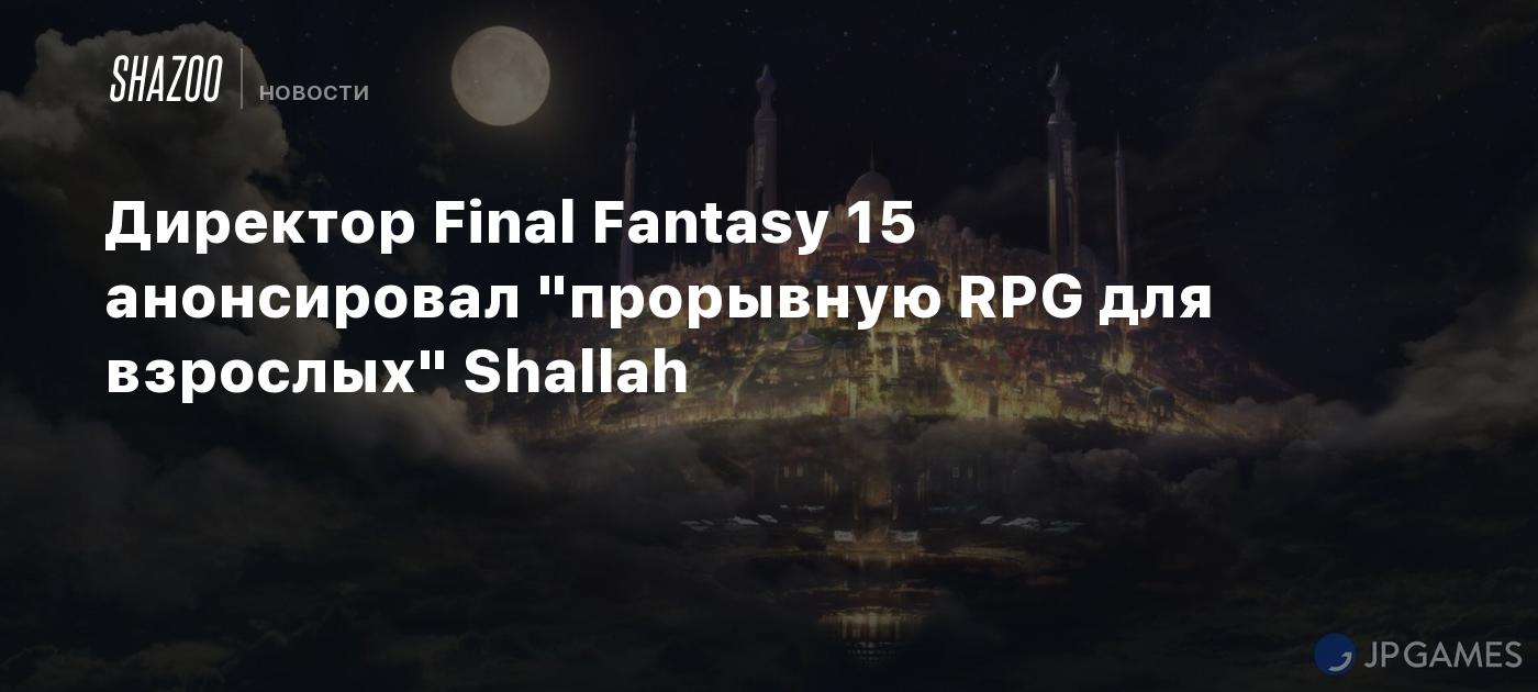 Директор Final Fantasy 15 анонсировал 