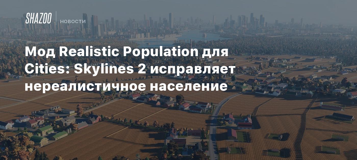 Мод Realistic Population для Cities: Skylines 2 исправляет нереалистичное  население - Shazoo