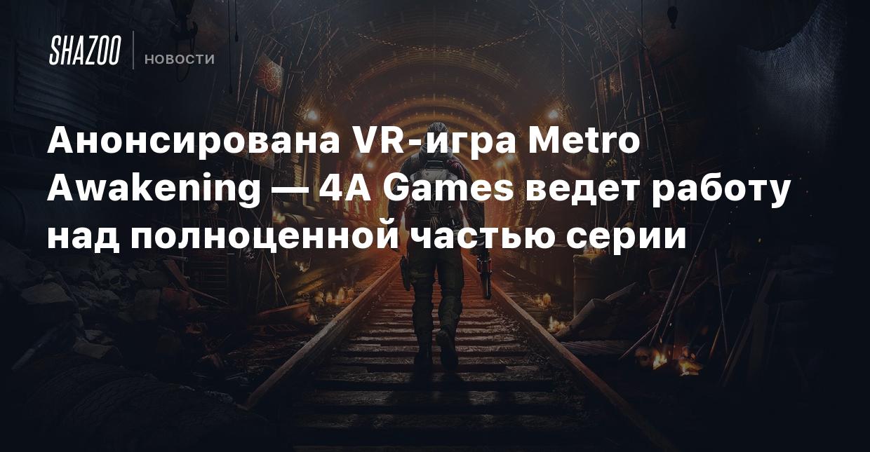 Анонсирована VR-игра Metro Awakening — 4A Games ведет работу над  полноценной частью серии - Shazoo