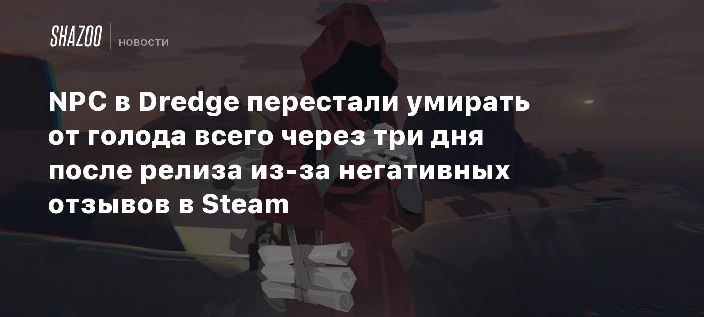 NPC в Dredge перестали умирать от голода всего через три дня после релиза  из-за негативных отзывов в Steam - Shazoo