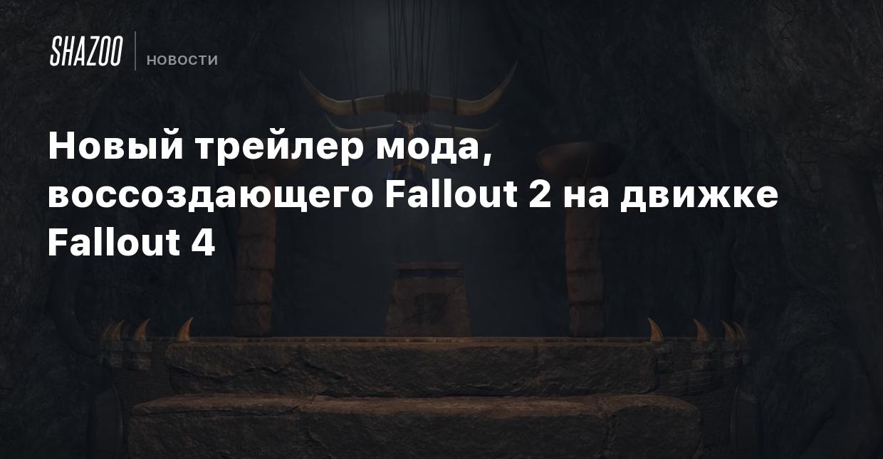 Новый трейлер мода, воссоздающего Fallout 2 на движке Fallout 4 - Shazoo