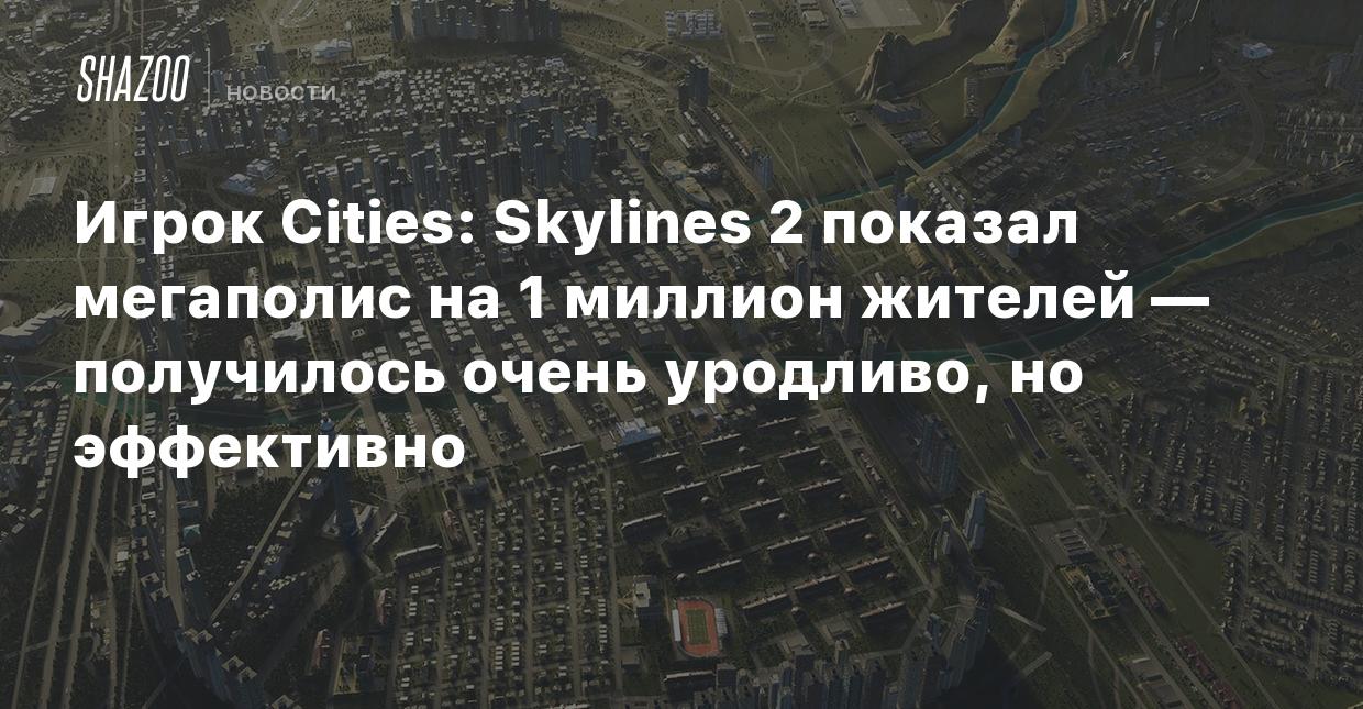 Игрок Cities: Skylines 2 показал мегаполис на 1 миллион жителей —  получилось очень уродливо, но эффективно - Shazoo