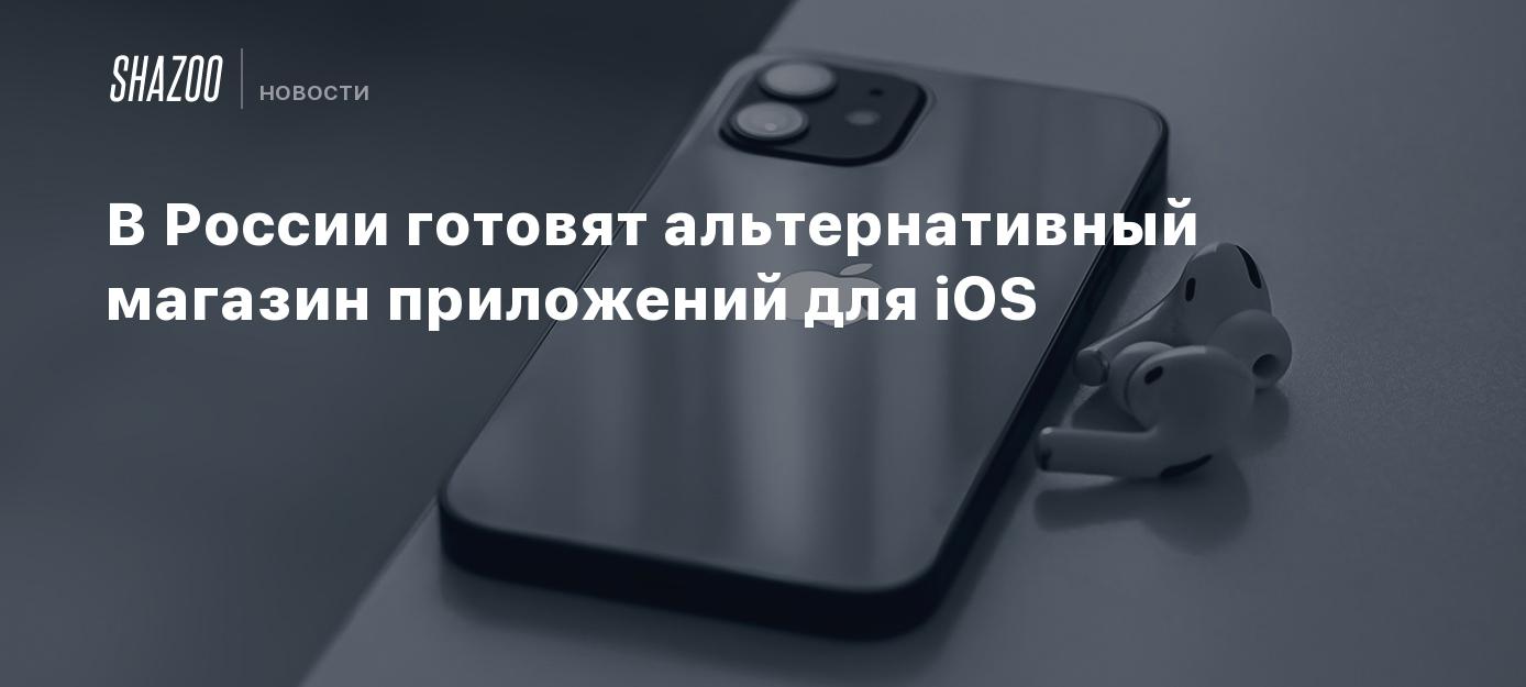 В России готовят альтернативный магазин приложений для iOS - Shazoo