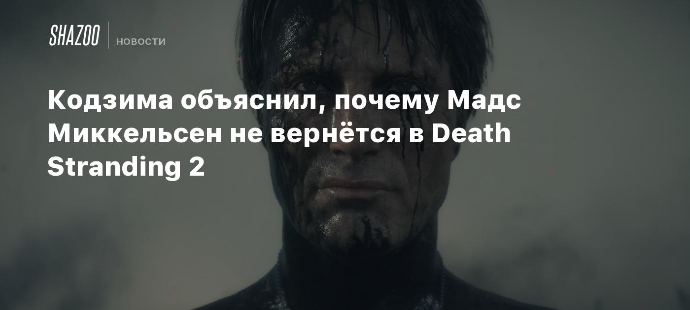 Кодзима объяснил, почему Мадс Миккельсен не вернётся в Death Stranding 2 -  Shazoo