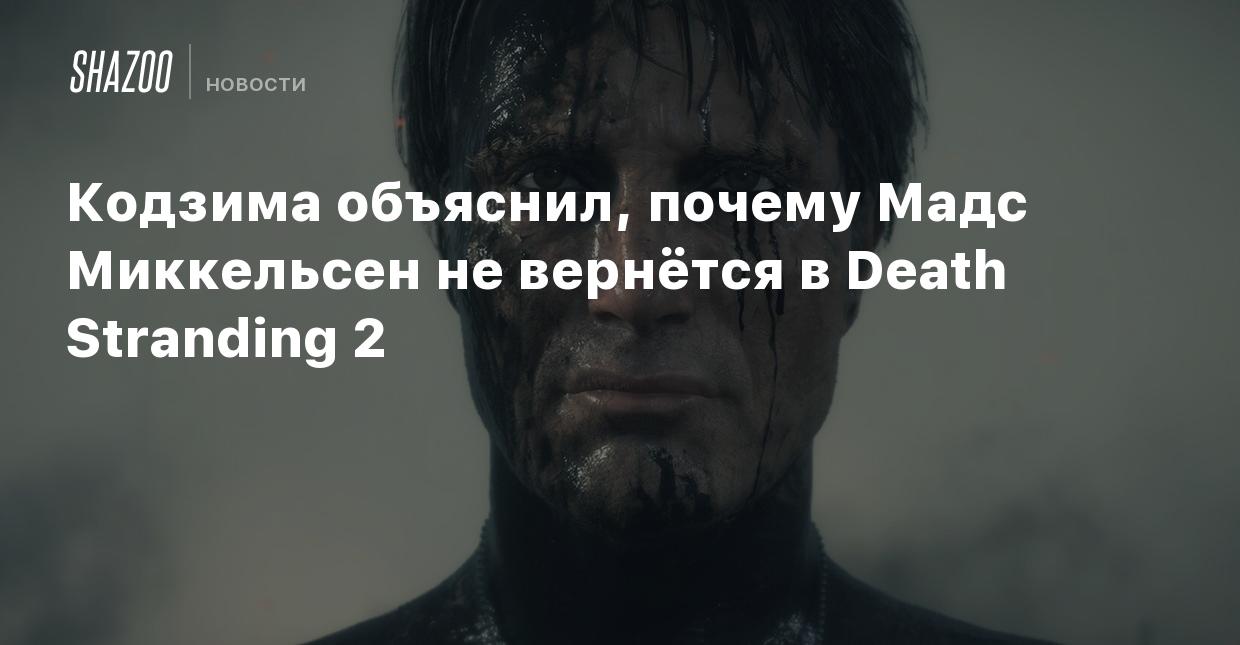 Кодзима объяснил, почему Мадс Миккельсен не вернётся в Death Stranding 2 -  Shazoo