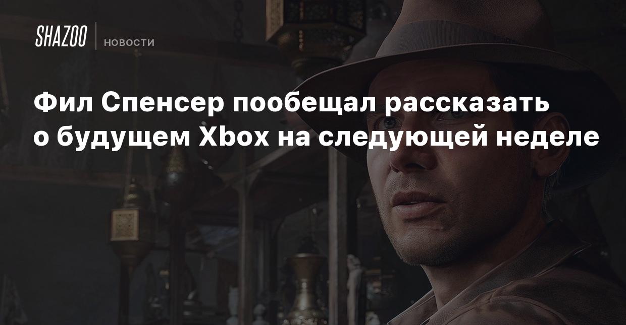 Фил Спенсер пообещал рассказать о будущем Xbox на следующей неделе - Shazoo