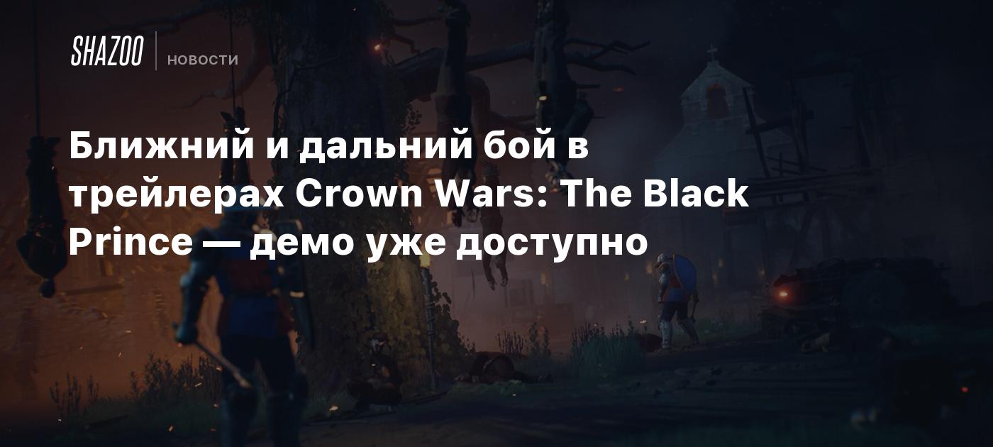 Ближний и дальний бой в трейлерах Crown Wars: The Black Prince — демо уже  доступно - Shazoo