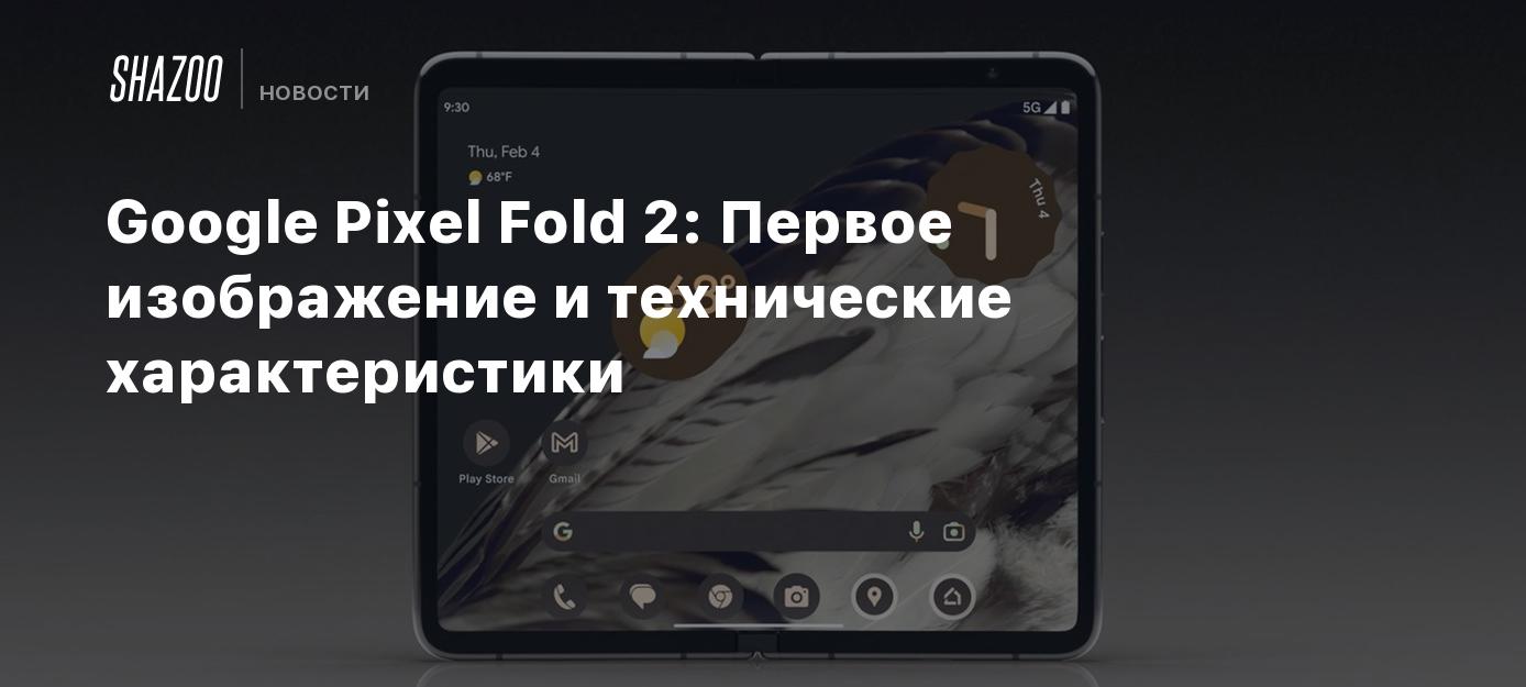 Google Pixel Fold 2: Первое изображение и технические характеристики -  Shazoo