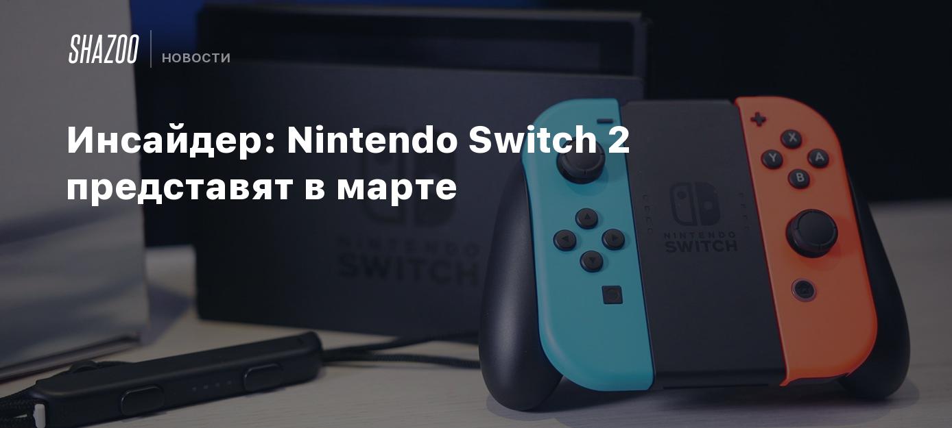 Инсайдер: Nintendo Switch 2 представят в марте - Shazoo