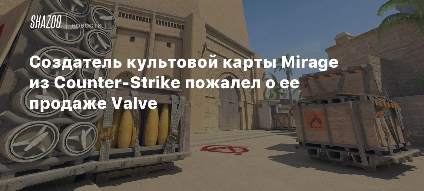 Создатель культовой карты Mirage из Counter-Strike пожалел о ее продаже  Valve - Shazoo