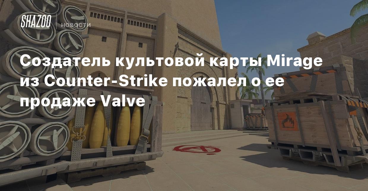 Создатель культовой карты Mirage из Counter-Strike пожалел о ее продаже  Valve - Shazoo