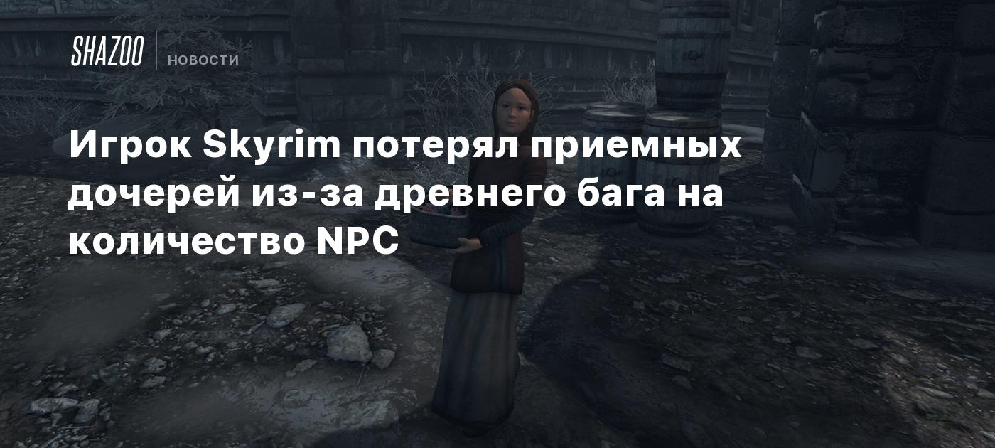 Игрок Skyrim потерял приемных дочерей из-за древнего бага на количество NPC  - Shazoo