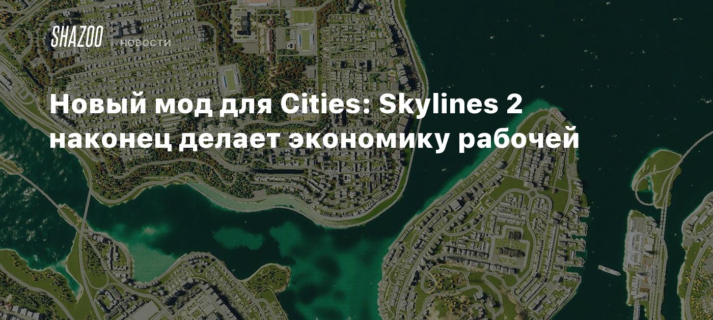 Новый мод для Cities: Skylines 2 наконец делает экономику рабочей - Shazoo