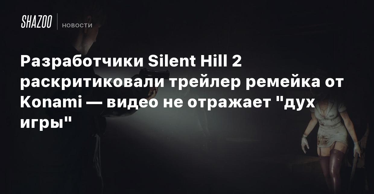 Разработчики Silent Hill 2 раскритиковали трейлер ремейка от Konami — видео  не отражает 