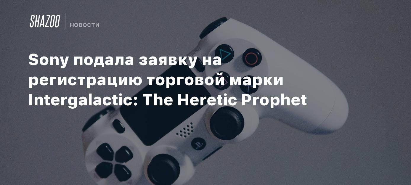 Sony подала заявку на регистрацию торговой марки Intergalactic: The ...