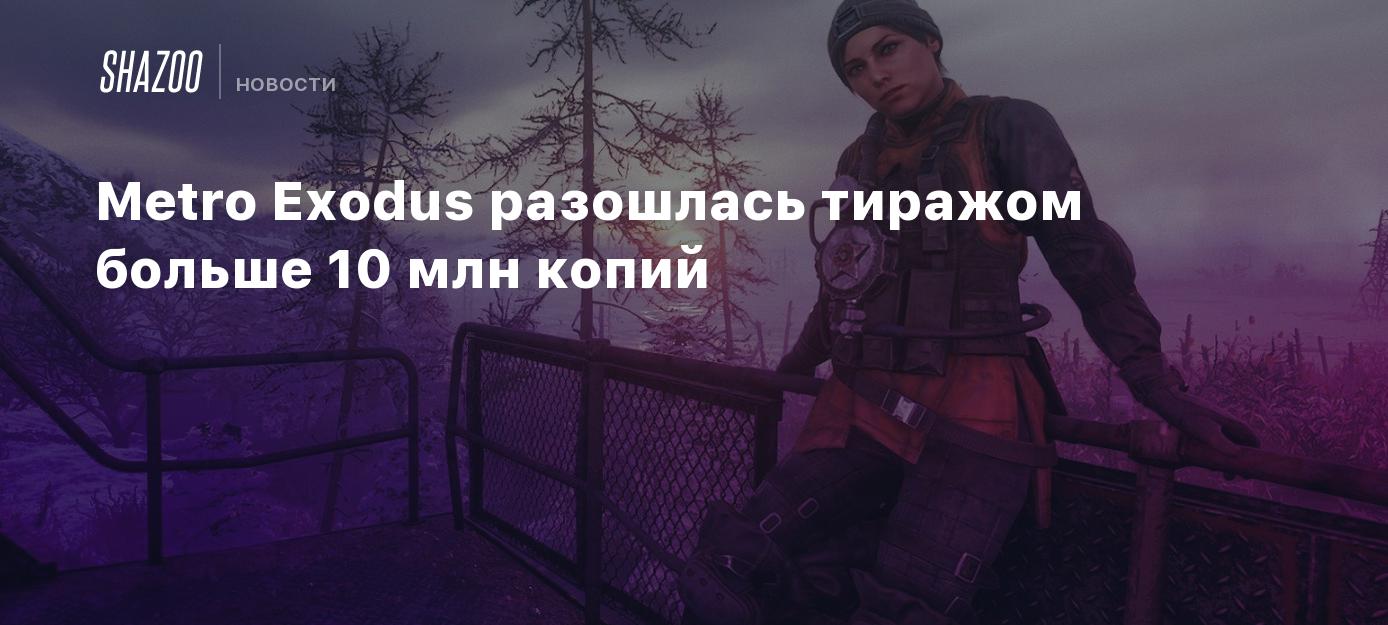 Metro Exodus разошлась тиражом больше 10 млн копий - Shazoo