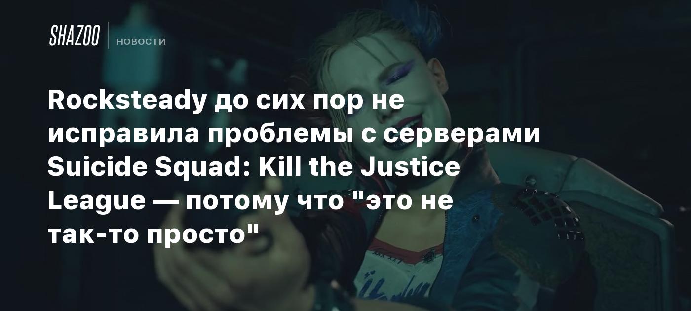 Rocksteady до сих пор не исправила проблемы с серверами Suicide Squad: Kill  the Justice League — потому что 