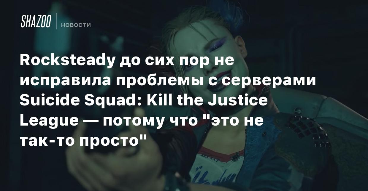 Rocksteady до сих пор не исправила проблемы с серверами Suicide Squad: Kill  the Justice League — потому что 