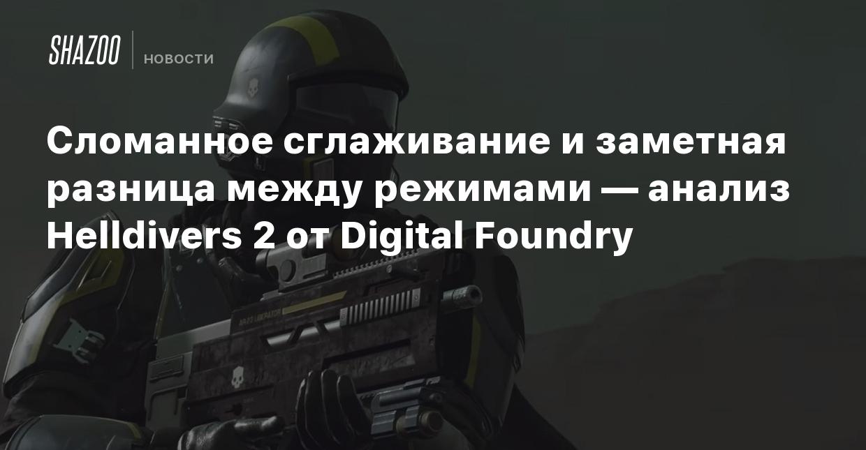 Сломанное сглаживание и заметная разница между режимами — анализ Helldivers  2 от Digital Foundry - Shazoo