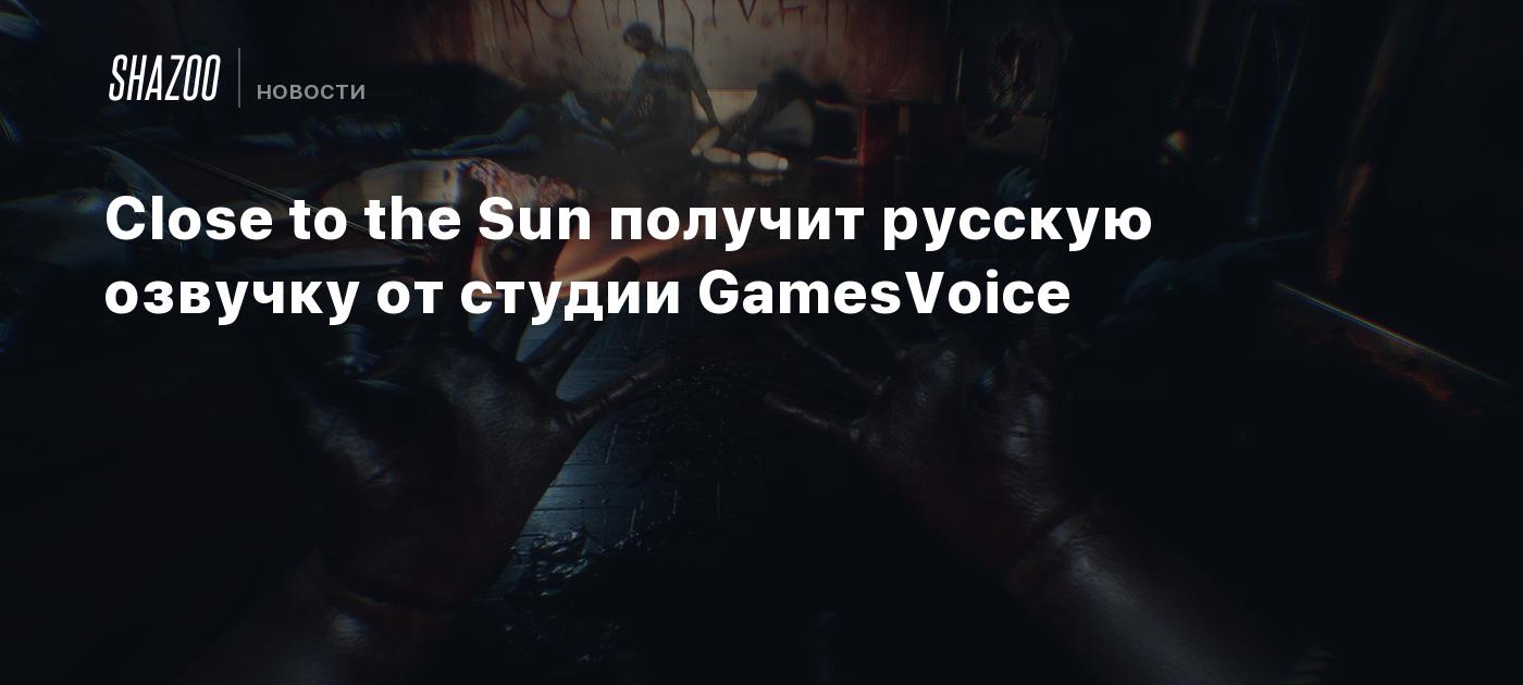 Close to the Sun получит русскую озвучку от студии GamesVoice - Shazoo