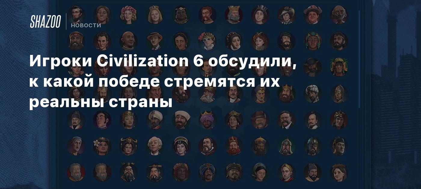 Игроки Civilization 6 обсудили, к какой победе стремятся их реальны страны  - Shazoo