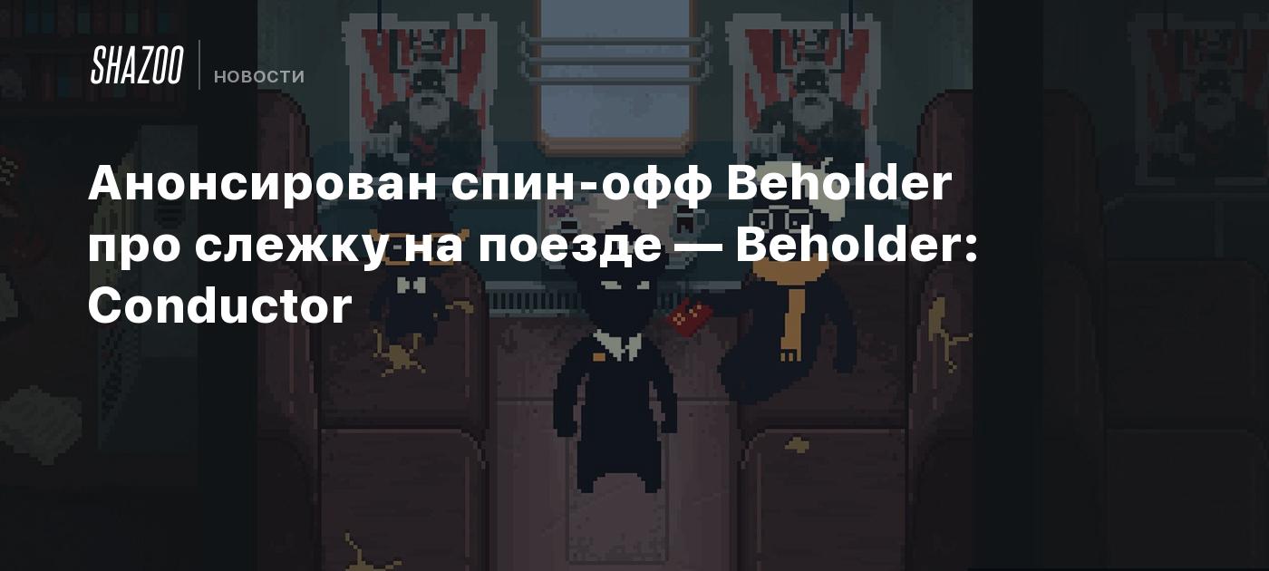 Анонсирован спин-офф Beholder про слежку на поезде — Beholder: Conductor -  Shazoo