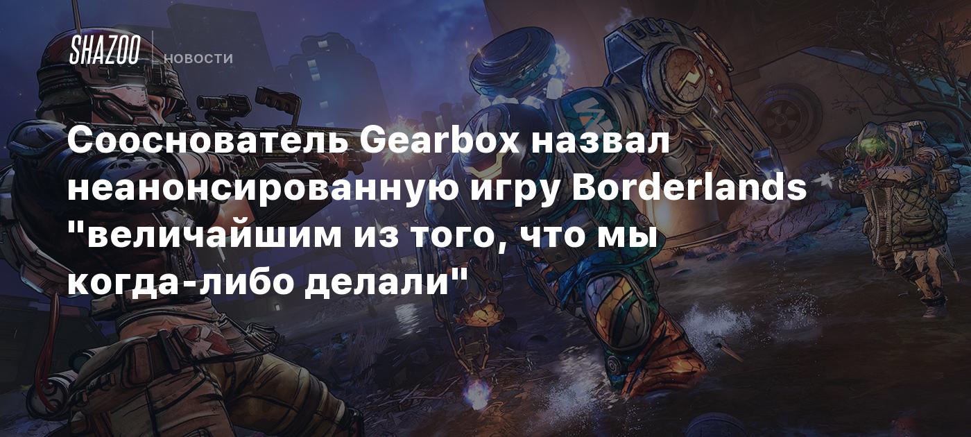 Сооснователь Gearbox назвал неанонсированную игру Borderlands 