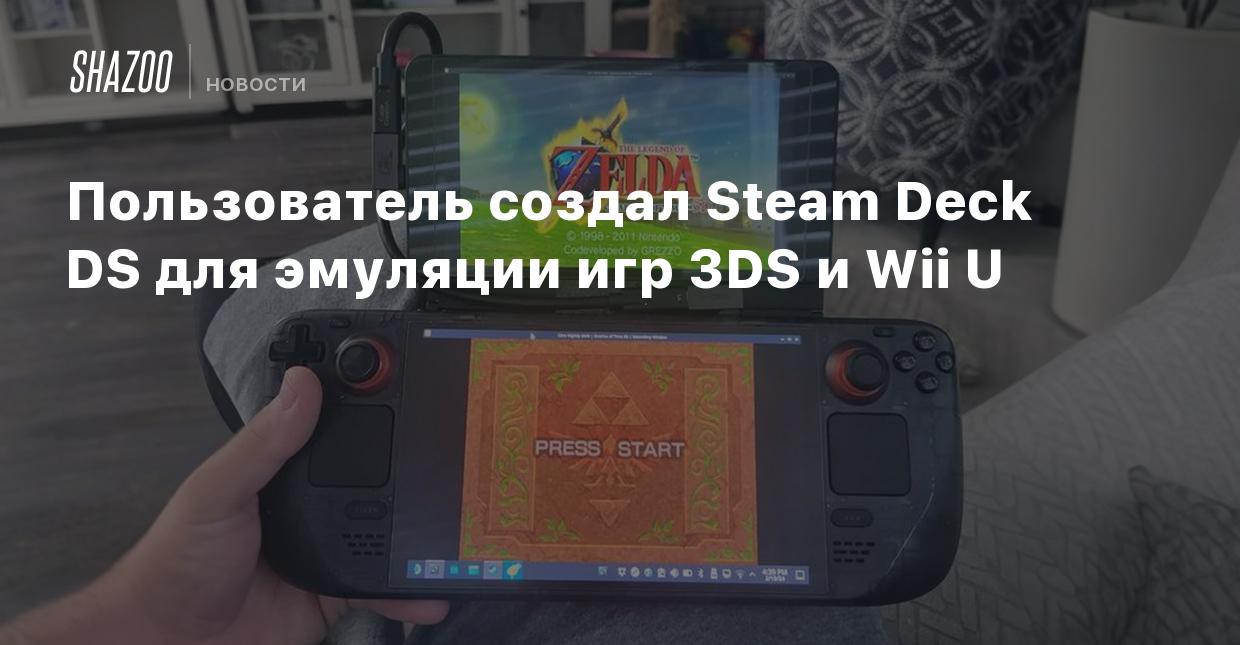 Пользователь создал Steam Deck DS для эмуляции игр 3DS и Wii U - Shazoo