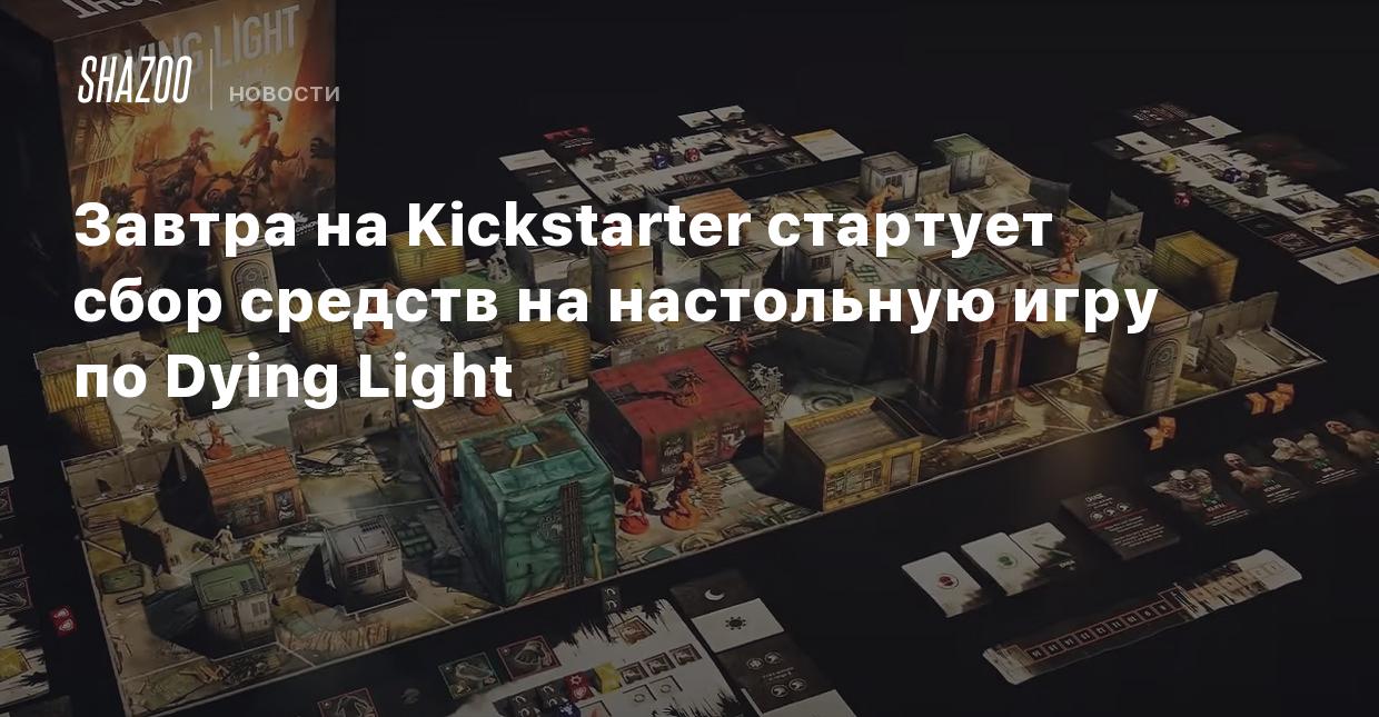 Завтра на Kickstarter стартует сбор средств на настольную игру по Dying  Light - Shazoo