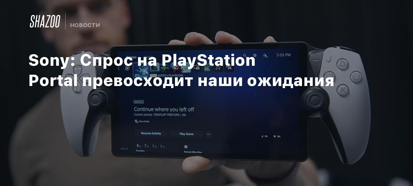 Sony: Спрос на PlayStation Portal превосходит наши ожидания - Shazoo