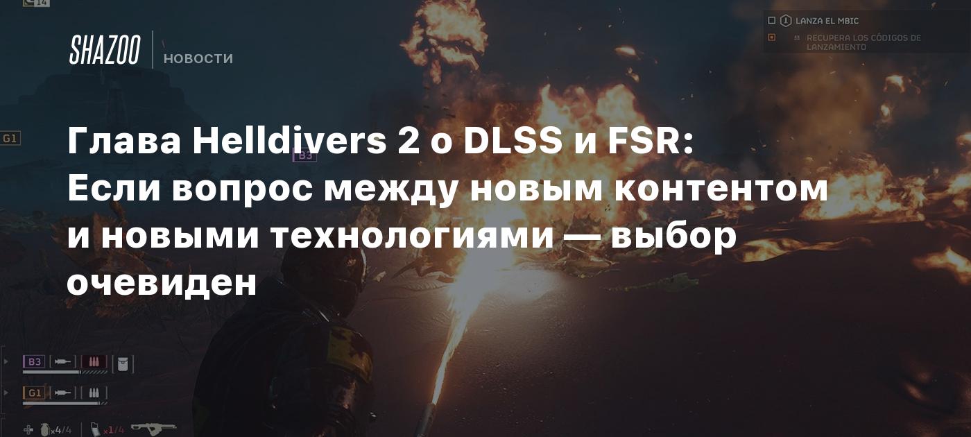 Глава Helldivers 2 о DLSS и FSR: Если вопрос между новым контентом и новыми  технологиями — выбор очевиден - Shazoo